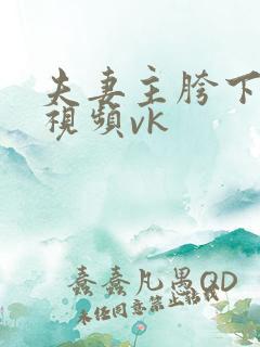 夫妻主胯下调教视频vk