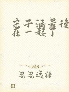 宋子涵最后和谁在一起了