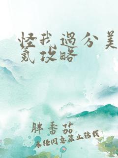 怪我过分美丽零氪攻略