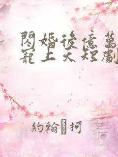 闪婚后亿万老公宠上天短剧