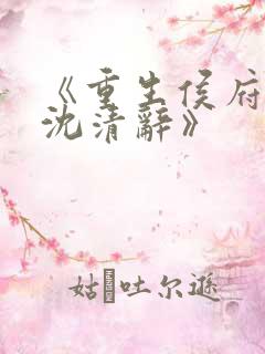 《重生侯府嫡女沈清辞》