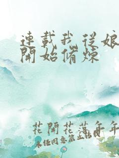 连载我从娘胎就开始修炼