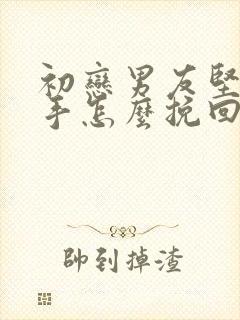 初恋男友坚决分手怎么挽回