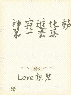 神宠进化动态漫第一季集