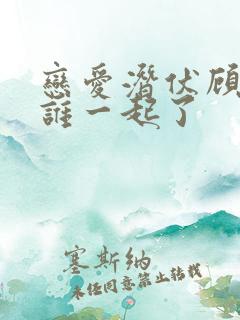 恋爱潜伏顾念和谁一起了