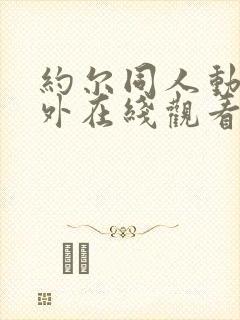 约尔同人动漫番外在线观看