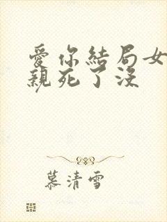 爱你结局女主母亲死了没