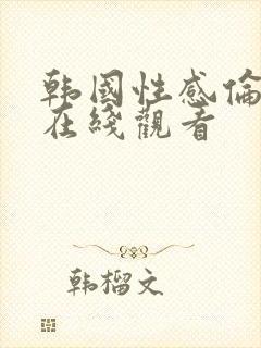 韩国性感伦理片在线观看