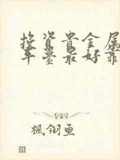 投资贵金属那个平台最好靠谱吗