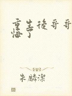 重生后哥哥们后悔了