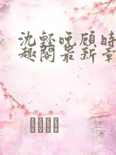 沈轻晚顾时夜笔趣阁最新章节更新时