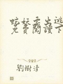 蛇妖要出逃漫画免费阅读下拉式