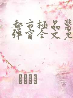 都市极品医神无弹窗全文免费阅读