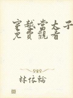 穿越当太子短剧免费观看