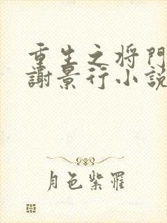 重生之将门毒后谢景行小说阅读版