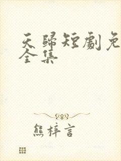 天归短剧免费看全集