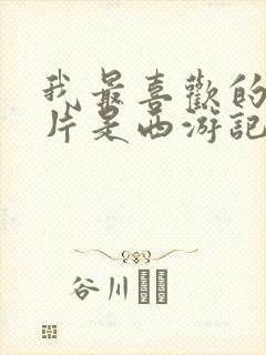 我最喜欢的动画片是西游记因为什么