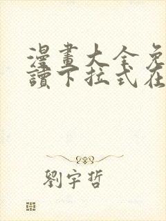 漫画大全免费阅读下拉式在线