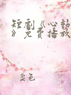 短剧《心动的他》免费播放
