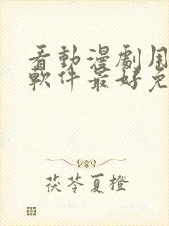 看动漫剧用什么软件最好免费版