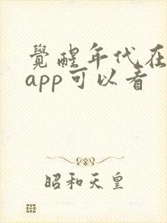 觉醒年代在哪个app可以看