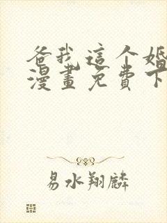 爸我这个婚不结漫画免费下拉式