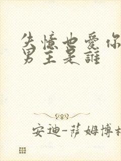 失忆也爱你短剧男主是谁