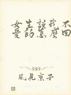 女生说我不谈恋爱的怎么回