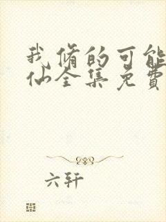 我修的可能是假仙全集免费下载