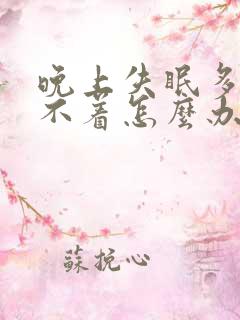 晚上失眠多梦睡不着怎么办