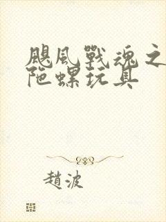 飓风战魂之剑旋陀螺玩具