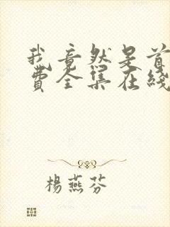 我竟然是首富免费全集在线观看