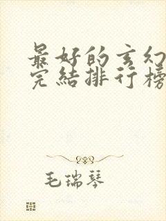 最好的玄幻小说完结排行榜前十名