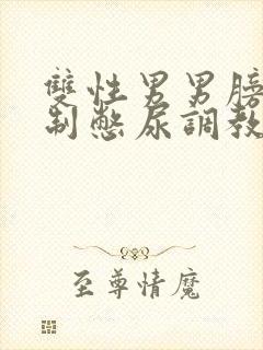 双性男男膀胱控制憋尿调教小说