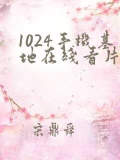 1024手机基地在线看片你懂得