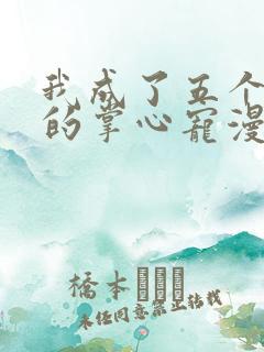 我成了五个大佬的掌心宠漫画免费下拉