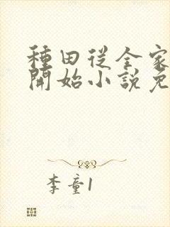 种田从全家穿越开始小说免费讲述