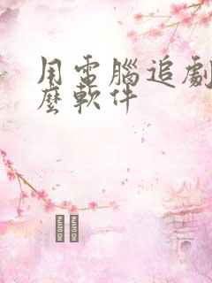 用电脑追剧用什么软件