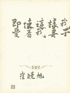 即使这样我依然爱着我妻子