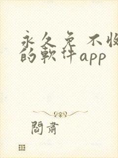 永久免 不收费的软件app