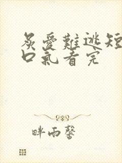 炙爱难逃短剧一口气看完