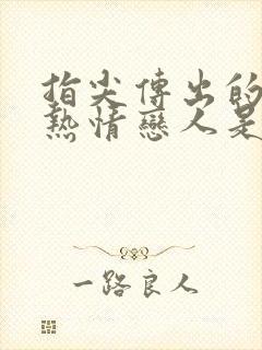 指尖传出的真挚热情恋人是消防员1