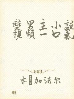 双男主小说推文视频一口气读完娱乐圈