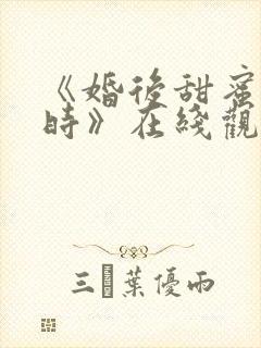 《婚后甜蜜进行时》在线观看全集