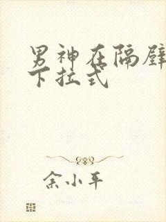 男神在隔壁漫画下拉式