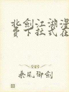 北剑江湖漫画免费下拉式在线观看