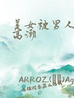 美女被男人操到高潮