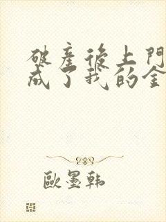 破产后上门老公成了我的金主在线阅读