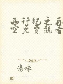 西行纪之再见悟空免费观看