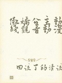 傲娇公主动漫在线观看动漫全集免费